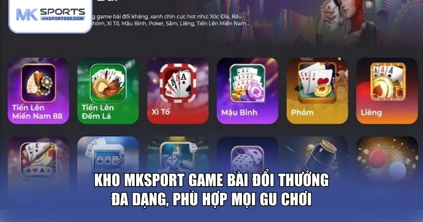 Kho MKSPORT game bài đổi thưởng đa dạng
