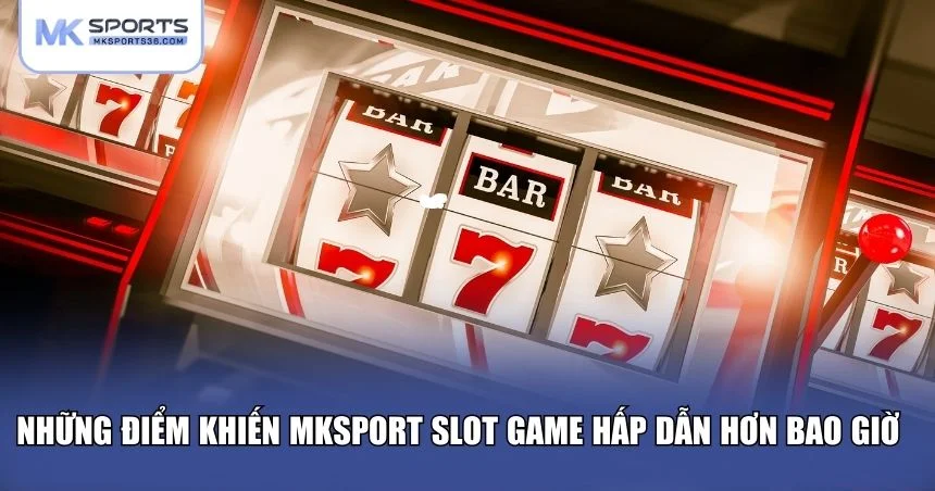 Những điều làm cho MKSPORT slot game hấp dẫn hơn bao giờ